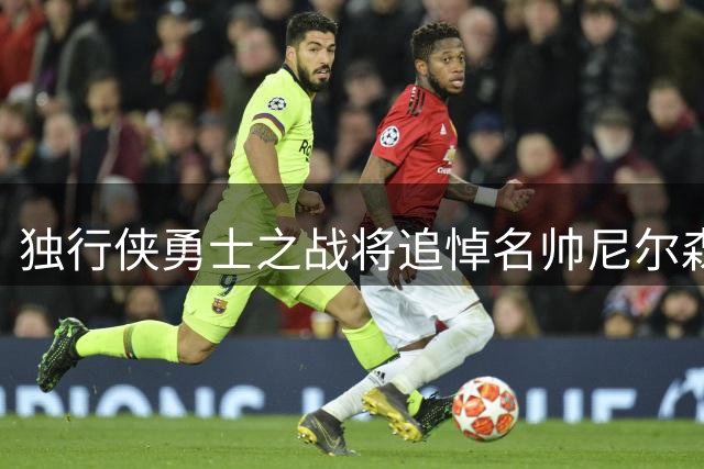 独行侠勇士之战将追悼名帅尼尔森